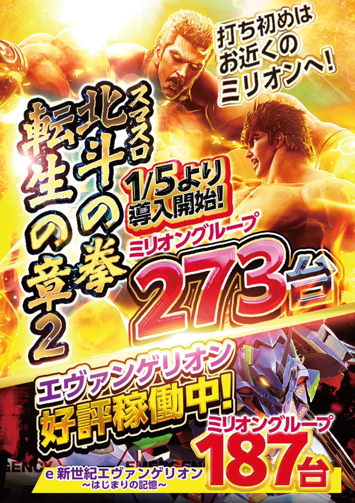 「スマスロ 北斗の拳 転生の章2 1/5より導入開始！ ミリオングループ273台」「エヴァンゲリオン好評稼働中！ e新世紀エヴァンゲリオン 〜はじまりの記憶〜 ミリオングループ187台」打ち初めはお近くのミリオンへ！
